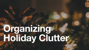 organizing holiday clutter